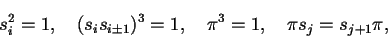 \begin{displaymath}s_i^2=1, \quad (s_is_{i \pm 1})^3=1, \quad \pi^3=1, \quad
\pi s_j=s_{j+1} \pi,
\end{displaymath}