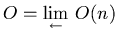 $ O=\displaystyle{\lim_{\leftarrow}}\ O(n)$