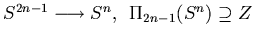 $S^{2n-1}\longrightarrow S^n,\enskip
\Pi_{2n-1}(S^n)\supseteq Z$