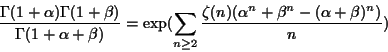 \begin{displaymath}\frac{\Gamma (1+\alpha)\Gamma (1+ \beta)}
{\Gamma (1+ \alpha ...
...2}\frac{\zeta (n) (\alpha^n + \beta^n -(\alpha +\beta)^n)}{n})
\end{displaymath}