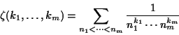\begin{displaymath}\zeta (k_1, \dots ,k_m) = \sum_{n_1 < \cdots < n_m}\frac{1}
{n_1^{k_1} \cdots n_m^{k_m}}
\end{displaymath}