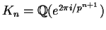 $K_n=\mathbb{Q} (e^{2\pi i/p^{n+1}})$