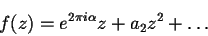 \begin{displaymath}f(z)=e^{2 \pi i \alpha} z + a_2 z^2 + \dots
\end{displaymath}