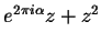 $e^{2 \pi i \alpha} z + z^2 $