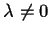 $\lambda \neq 0$