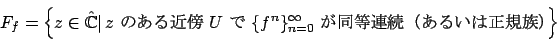 \begin{displaymath}F_f = \left\{ z \in \Hat {\mathbb{C} }\vert \, z \text{ のあ..
...^n\}_{n=0}^\infty \text{ が同等連続（あるいは正規族）}\right\}
\end{displaymath}