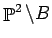 $\mathop {\Bbb P}\nolimits^2\setminus B$