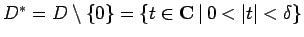 $D^* = D \setminus \{0\} =
\{ t \in {\mathbf C} \, \vert \, 0 < \vert t\vert < \delta\}$