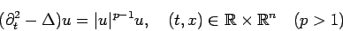 \begin{displaymath}
(\partial_t^2-\Delta)u=\vert u\vert^{p-1}u,
\quad (t,x)\in {\mathbb R} \times {\mathbb R}^n \quad
(p>1)
\end{displaymath}
