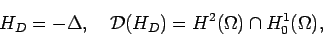 \begin{displaymat
h}H_D = -\Delta, \quad {\cal D}(H_D) = H^2(\Omega)\cap H_0^1(
\Omega), \end{displaymath}