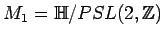 $ M_{1}=\mathbb{H}/PSL(2,\mathbb{Z})$
