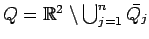 $ Q=\mathbb{R}^{2}\setminus\bigcup_{j=1}^{n}\bar{Q_{j}}$