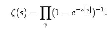 $\displaystyle \quad \zeta(s)=\prod_{\gamma}(1-e^{-s\vert\gamma\vert})^{-1}.
$